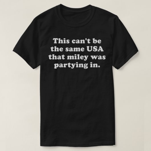 T-shirt Ça ne peut pas être la même USA que Miley faisait (Design devant)