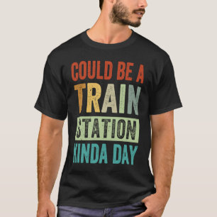 T-shirt Ça Pourrait Être Une Gare De Kinda Day