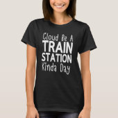 T-shirt Ça Pourrait Être Une Gare Kinda Day Kinda Day (Devant)