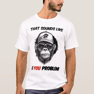 T-shirt Ça ressemble à un problème de toi