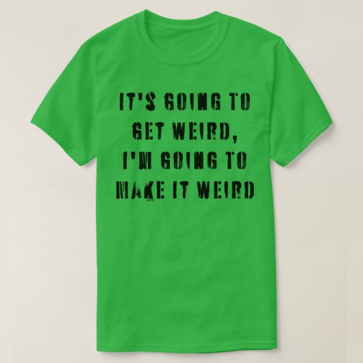 T-shirt Ça Va Devenir Étrange Je Vais Le Rendre Étrange (Design devant)
