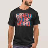 T-shirt Câblé pour être bizarre Weirdo Geek robotique fils (Devant)