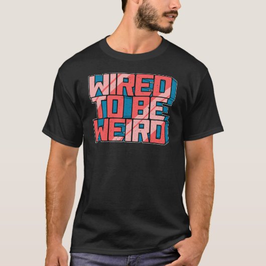 T-shirt Câblé pour être bizarre Weirdo Geek robotique fils (Devant)