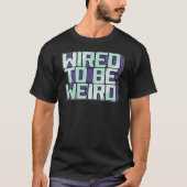 T-shirt Câblé pour être bizarre Weirdo Geek robotique fils (Devant)