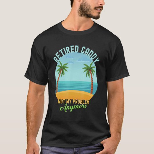 T-shirt Caddy Retraité Pas Mon Problème Plus Retraite (Devant)