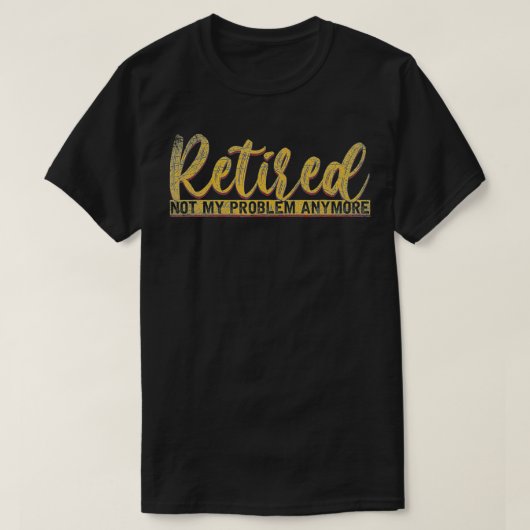 T-shirt Cadeau de pension Retraité Pas mon problème Plus d (Design devant)