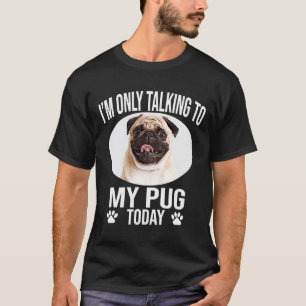 T-shirt cadeau drôle de chien pug je ne parle qu'à mon pug
