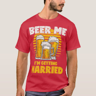 T-shirt Cadeau drôle de fête de Bachelor Beer Me Ix27m Get