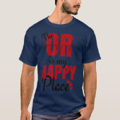 T-shirt Cadeau Pour Chirurgie O R Est Mon Endroit Heureux (Devant)