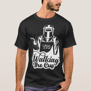 T-shirt Cadeau pour soudeur TIG « Walking The Cup »