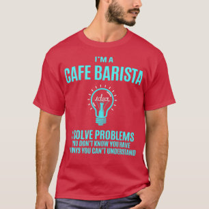T-shirt Cafe Barista I Solve Problems Cadeau