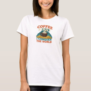 T-SHIRT CAFÉ CONTEMPORAIN D'ABORD PUIS CONQUÉRIR LE MONDE