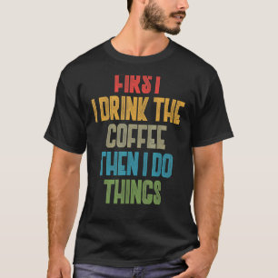 T-shirt Café D'Abord Je Bois Le Café Puis Je Fais Le T