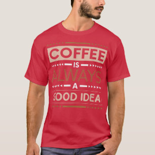 T-shirt Café Est Toujours Une Bonne Idée Amateur De Caféin