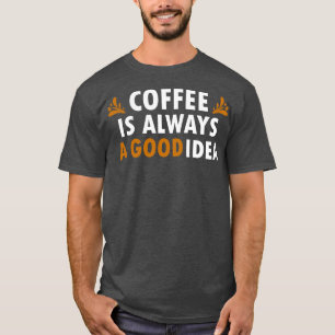 T-shirt Café Est Toujours Une Bonne Idée Drôle Café