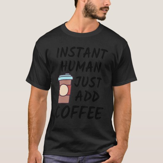 T-shirt Café Instantané Humain Ajoutez simplement du Café  (Devant)