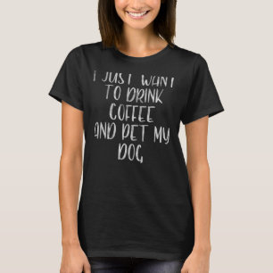 T-shirt Café Je Veux Juste Boire Du Café Et Animer Mon Chi