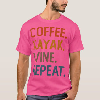 T-shirt Café Kayak Wine Repeat Funny Kayaker Kayaking Me