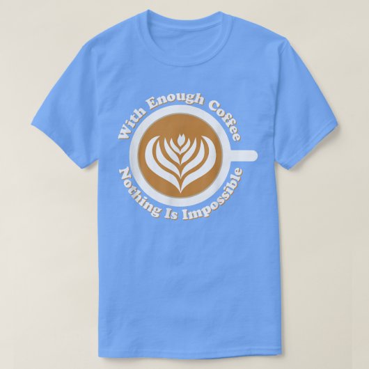 T-shirt Café Latte Art Avec Assez De Café Rien N'Est Imp (Design devant)