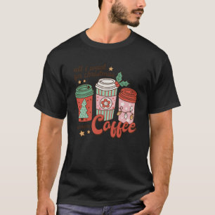 T-shirt Café Lover Funny Noël tout ce que je veux pour Noë