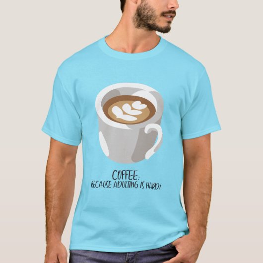 T-shirt Café : Parce que Adulter est difficile ! (Devant)