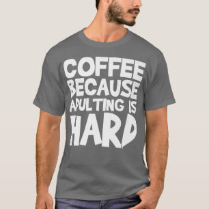T-shirt Café Parce Que L'Adulte Est Dur 23
