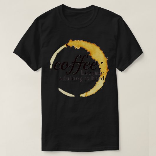 T-shirt Café Parce Que L'Adulte Est Un Design Dur (Design devant)