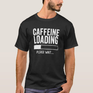 T-shirt Caféine Chargement Veuillez Patienter Café Sarcast
