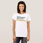 T-shirt Caféiné. Éduqué. Inarrêtable. (Devant entier)
