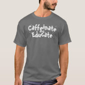 T-shirt Caffeinate et instruire amusant dire cadeau enseig (Devant)