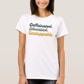 T-shirt Caffeinated. Educated. Unstoppable.  (Devant)
