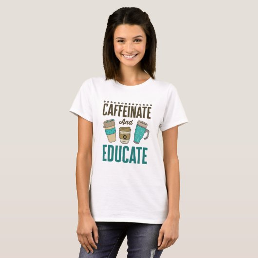 T-shirt Caffeiner et éduquer l'enseignant Enseignant (Devant entier)