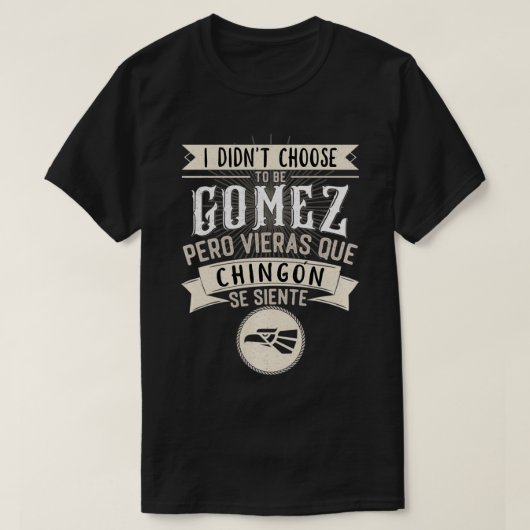 T-shirt Camisa I didn't Choose to Be Gomez Pero Se Siente  (Design devant)