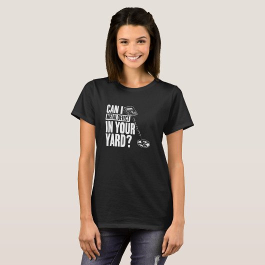 T-shirt Can I Metal Detect in Your Yard Funny Metal Detect (Devant entier)