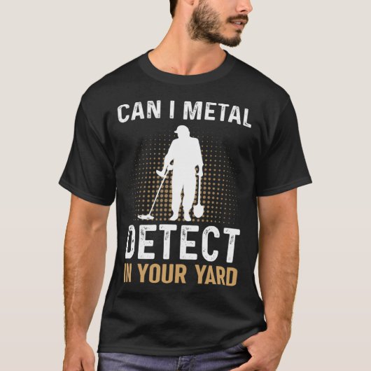 T-shirt Can I Metal Detect In Your Yard Metal Detecting De (Devant)