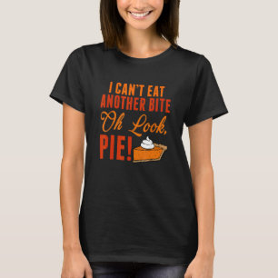 T-shirt Can't Eat Another Bite Oh Look Pie Thanksgiving