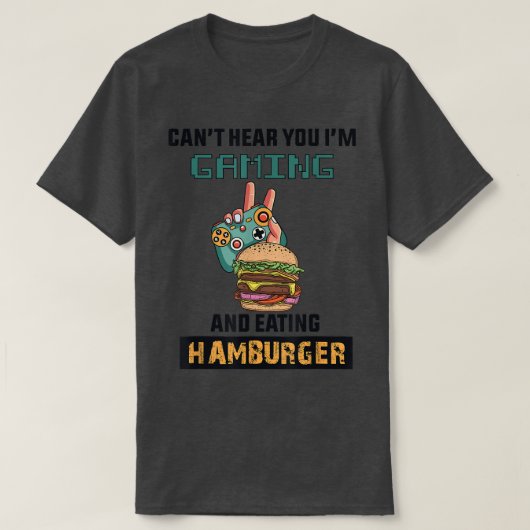 T-shirt Can't Hear You I'm Gaming and Eating Hamburger  (Design devant)