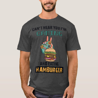 T-shirt Can't Hear You I'm Gaming and Eating Hamburger 