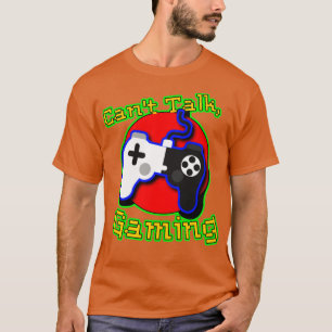 T-shirt Cant Talk Gaming