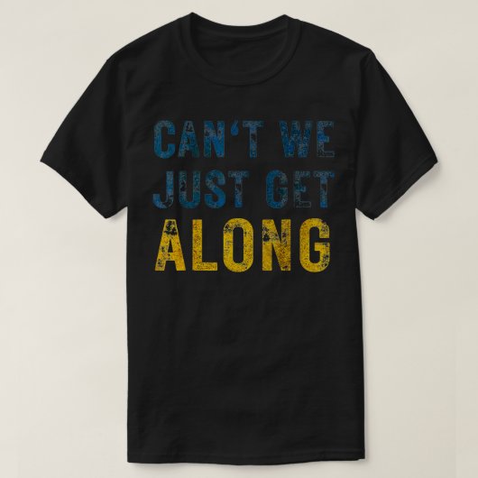 T-shirt Can't We Just Get Along (Design devant)