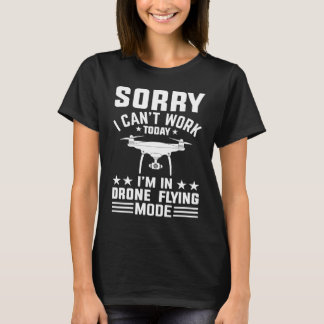 T-shirt Can't Work Dron Flying Mode  Drone Pilot Enthusias