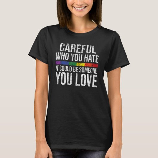 T-shirt Careful Who You Hate Gay Pride LGBT-Q Rainbow Flag (Devant)
