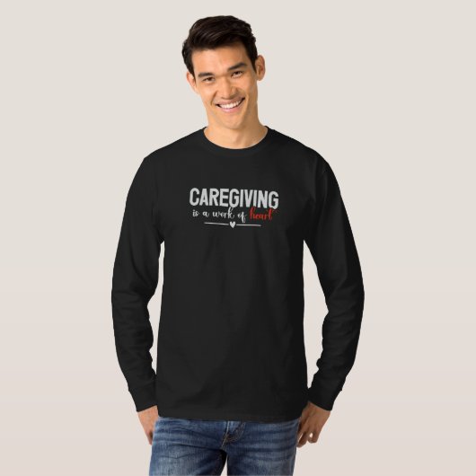 T-shirt Caregiving Is A Work Of Heart Caregiver Nurse Appr (Devant entier)