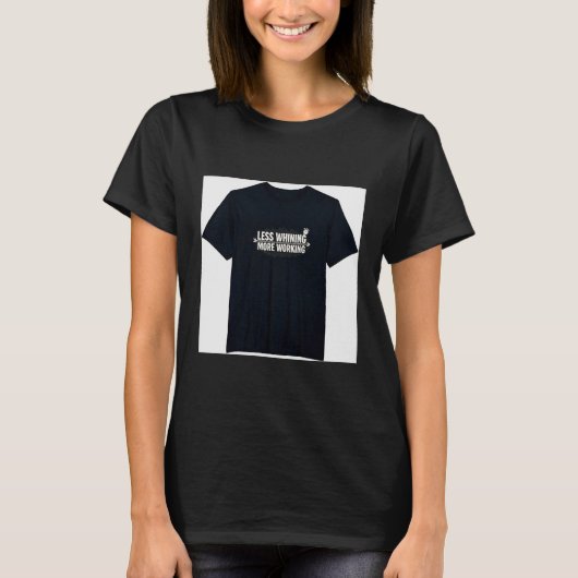 T-shirt Cares Work Harder Less Whining More Working  (Devant)