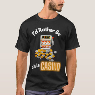 T-shirt Casino Id Plutôt Être À La Machine À Sous Casino