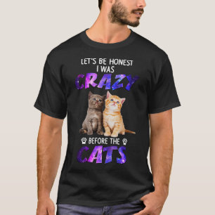 T-shirt Cat Funny Soyons Honnête J'Étais Fou Avant La Ca