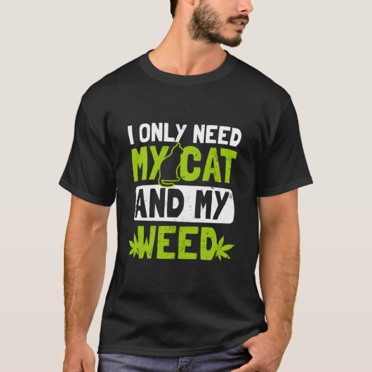 T-shirt Cat Weed Only Need My Cat And Weed (Devant)