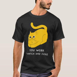 T-shirt Cat You Work I Watch Et Juge Cool Cute
