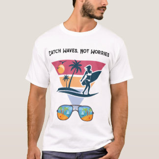 T-shirt Catch Waves not Worries 
