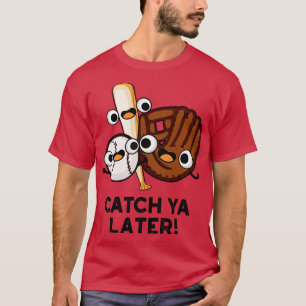T-shirt Catch Ya Plus Tard Funny Baseball Pun 1